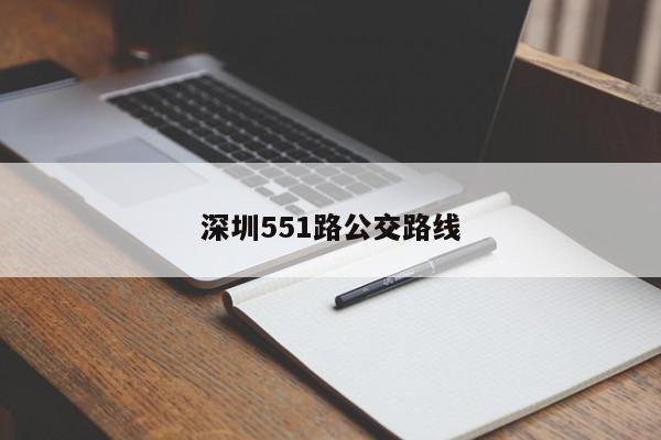 深圳551路公交路线