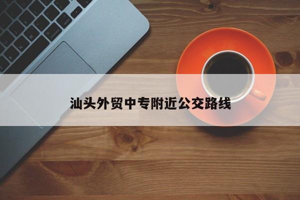 汕头外贸中专附近公交路线